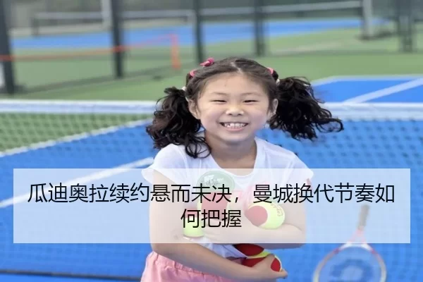 瓜迪奥拉续约悬而未决，曼城换代节奏如何把握
